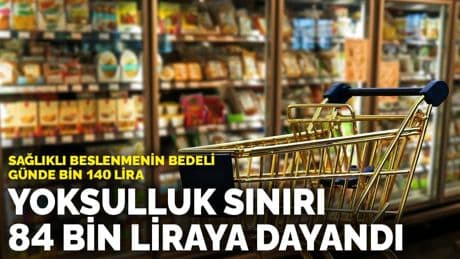 Sağlıklı beslenmenin bedeli günde bin 140 lira: Yoksulluk sınırı 84 bin liraya dayandı