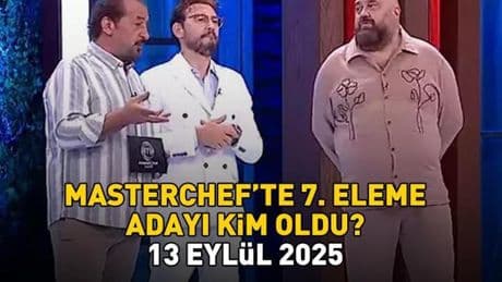 MASTERCHEF 7. ELEME ADAYI 13 EYLÜL 2025 | MasterChef'te eleme adayı kim oldu, hangi yarışmacı? Potaya giren isim!