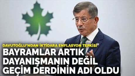 Davutoğlu’ndan iktidara enflasyon tepkisi: Bayramlar artık dayanışmanın değil, geçim derdinin adı oldu