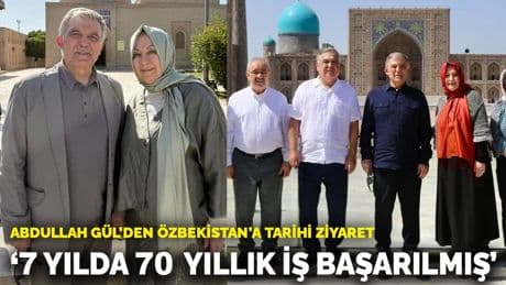 Abdullah Gül’den Özbekistan’a tarihi ziyaret: '7 yılda 70 yıllık iş başarılmış'