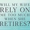 'My wife wants to retire so she can spend time with me. I can't think of anything worse': I can see straight through this letter-writer's motivation, says CAROLINE WEST-MEADS. This is my brutal answer