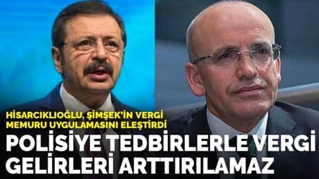 Hisarcıklıoğlu, Şimşek’in vergi memuru uygulamasını eleştirdi: Polisiye tedbirlerle vergi gelirleri arttırılamaz
