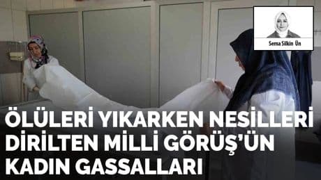 Ölüleri yıkarken nesilleri dirilten Milli Görüş’ün kadın gassalları