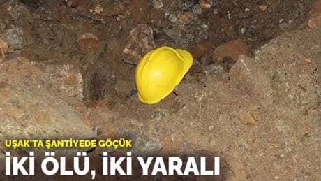 Uşak'ta şantiyede  göçük: İki ölü, iki yaralı