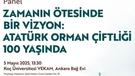 Koç Üniversitesi VEKAM’dan “Zamanın Ötesinde Bir Vizyon: Atatürk Orman Çiftliği 100 Yaşında” paneli