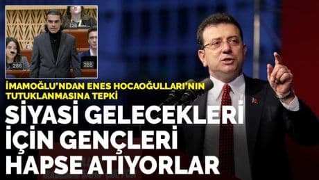 İmamoğlu'ndan Enes Hocaoğulları'nın tutuklanmasına tepki: Siyasi gelecekleri için gençleri hapse atıyorlar