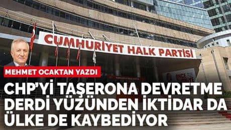 Mehmet Ocaktan yazdı: CHP’yi taşerona devretme derdi yüzünden iktidar da ülke de kaybediyor