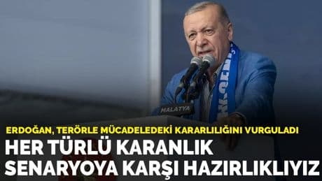 Erdoğan: Her türlü karanlık senaryoya karşı hazırlıklıyız