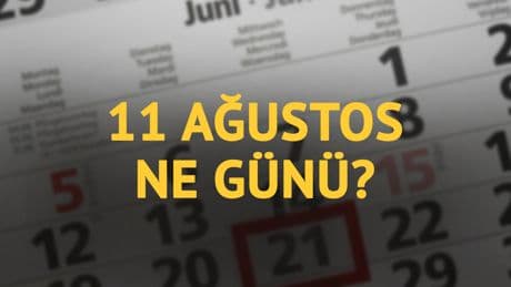 11 Ağustos ne günü? 11 Ağustos'un anlam ve önemi ne?