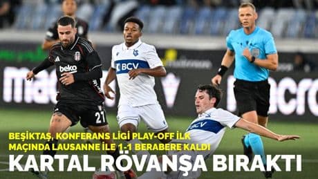 Kartal rövanşa bıraktı: Beşiktaş, deplasmanda Lausanne ile 1-1 berabere kaldı