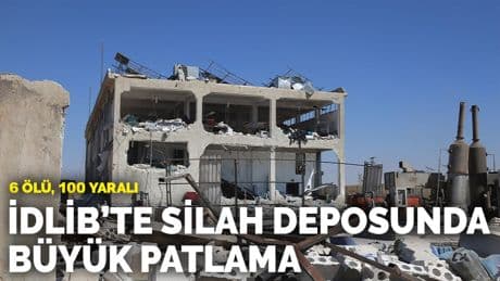 İdlib'te silah deposunda büyük patlama: 6 ölü, onlarca yaralı
