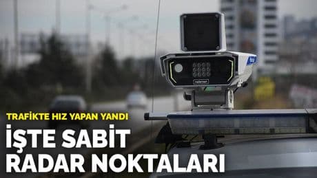Trafikte hız yapan yandı: İşte sabit radar noktaları