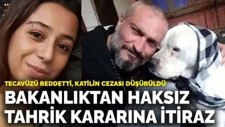 Tecavüzü reddetti, katilin cezası düşürüldü! Bakanlıktan haksız tahrik indirimi kararına itiraz