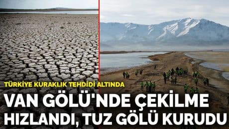 Türkiye kuraklık tehdidi altında: Van Gölü'nde çekilme hızlandı, Tuz Gölü kurudu