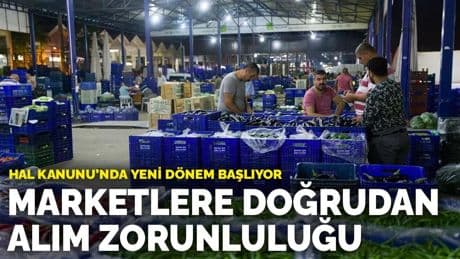 Hal Kanunu’nda yeni dönem başlıyor: Marketlere doğrudan alım zorunluluğu
