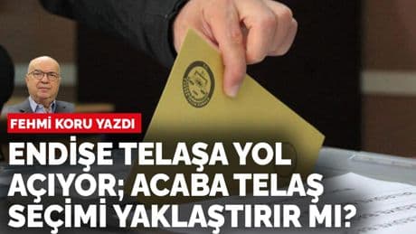 Fehmi Koru yazdı: Endişe telaşa yol açıyor; acaba telaş seçimi yaklaştırır mı?