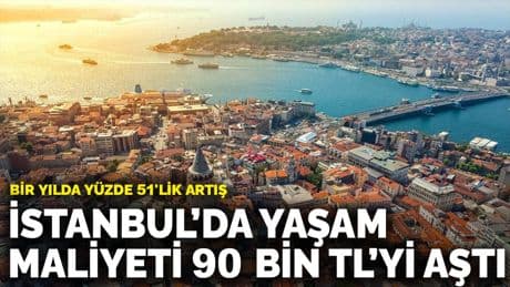 İstanbul’da yaşam maliyeti 90 bin TL’yi aştı