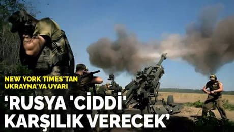 New York Times'tan Ukrayna'ya uyarı: Rusya 'ciddi' karşılık verecek