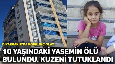 Diyarbakır'da korkunç olay! 10 yaşındaki Yasemin ölü bulundu, 17 yaşındaki kuzeni tutuklandı