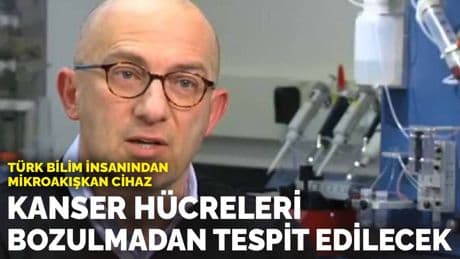 Türk bilim insanından mikroakışkan cihaz: Kanser hücreleri bozulmadan tespit edilecek