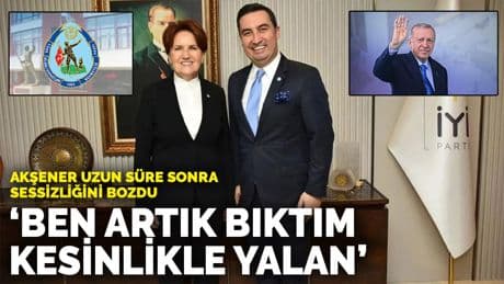 Akşener, uzun süre sonra sessizliğini bozdu: Ben artık bıktım, kesinlikle yalan
