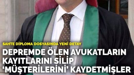 Sahte diploma dosyasında yeni detay... Depremde ölen avukatların kayıtlarını silip 'müşterilerini' kaydetmişler