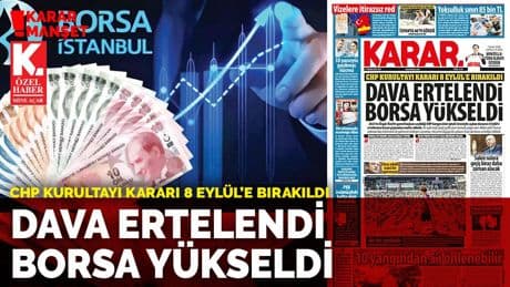 CHP Kurultayı kararı 8 Eylül’e bırakıldı: Dava ertelendi borsa yükseldi
