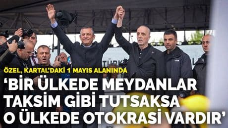 Özel, Kartal'daki 1 Mayıs alanında: Bir ülkede meydanlar Taksim gibi tutsaksa o ülkede otokrasi vardır