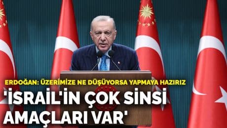 Erdoğan: İsrail'in çok sinsi amaçları var