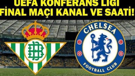 Real Betis Chelsea Maçı Hangi Kanalda? UEFA Konferans Ligi Finali Real Betis Chelsea Saat Kaçta? İşte İlk 11'ler