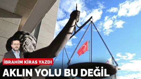 İbrahim Kiras yazdı: Aklın yolu bu değil