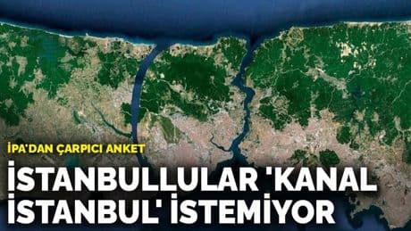 İPA'dan çarpıcı anket: İstanbullular 'Kanal İstanbul' istemiyor