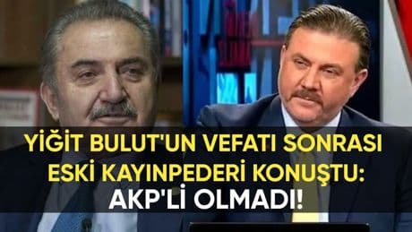 Kayınpederinden Yiğit Bulut'a ilginç veda: Asla AK Partili olmadı