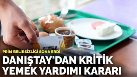 Prim belirsizliği sona erdi: Danıştay'dan kritik yemek yardımı kararı