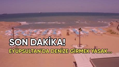 Son dakika!.. İstanbul Eyüpsultan’da denize girmek yasaklandı
