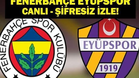 CANLI| FENERBAHÇE EYÜPSPOR CANLI İZLE: beIN Sports 2 Fenerbahçe Eyüpspor Maçı Canlı İzle! İlk 11'ler