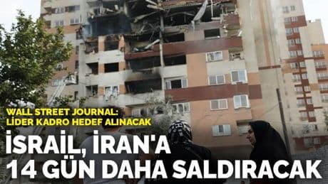 Wall Street Journal: İsrail, İran'a 14 gün daha saldıracak! İran’da lider kadro hedef alınacak