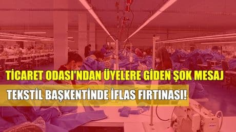 Tekstilin başkenti o ilimizde iflas ve konkordato fırtınası! Ticaret Odası'ndan üyelere giden şok mesaj