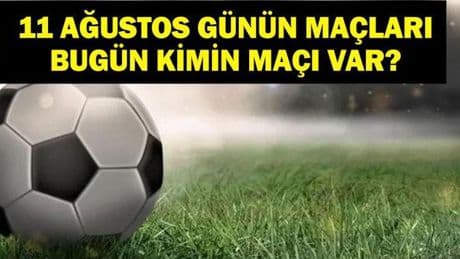 11 AĞUSTOS BUGÜN KİMİN MAÇI VAR? Süper Lig İlk Hafta Maçları Hangi Kanalda, Saat Kaçta? 11 Ağustos Günün Maçları