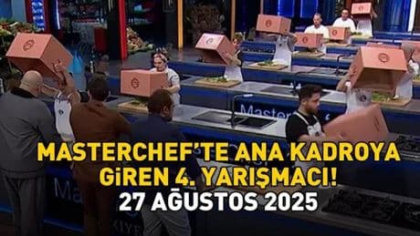 MASTERCHEF'TE ANA KADROYA GİREN 4. YARIŞMACI 27 AĞUSTOS 2025 | MasterChef'te yedeklerden kadroya kim girdi?