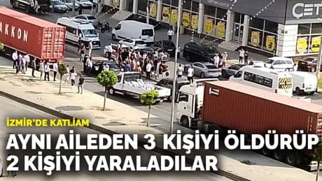 İzmir'de katliam: Aynı aileden 3 kişiyi öldürüp 2 kişiyi yaraladılar