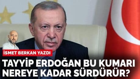 İsmet Berkan yazdı: Tayyip Erdoğan bu kumarı nereye kadar sürdürür?