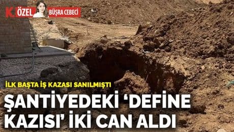 Şantiyedeki ‘define kazısı’ iki can aldı