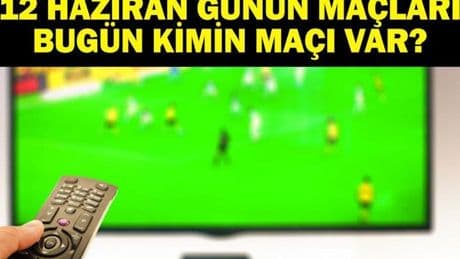 12 HAZİRAN BUGÜN KİMİN MAÇI VAR? Bugün Kimin Maçı Var? Maçlar Saat Kaçta, Hangi Kanalda? 12 Haziran Günün Maçları
