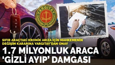 Yargıtay sıfır araçtaki arızaları "gizli ayıp" saydı: Davacı, aynı model sıfır araçla değişim hakkı kazandı