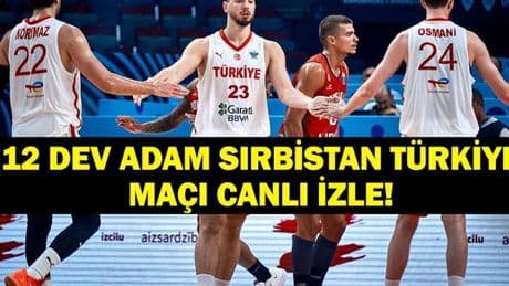 12 DEV ADAM SIRBİSTAN TÜRKİYE CANLI İZLE: EuroBasket Sırbistan Türkiye Basketbol Maçı Canlı & Şifresiz İzle!