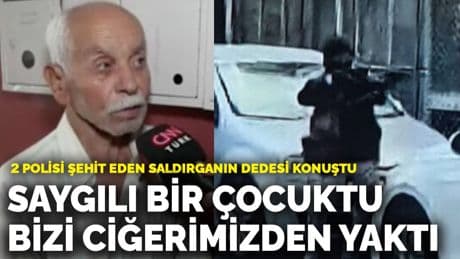 2 polisi şehit eden saldırganın dedesi konuştu: Saygılı bir çocuktu, bizi ciğerimizden yaktı