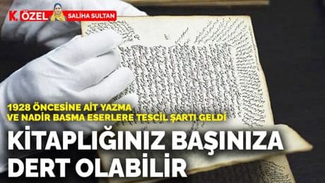 1928 öncesine ait yazma ve nadir basma eserlere tescil şartı geldi: Kitaplığınız başınıza dert olabilir