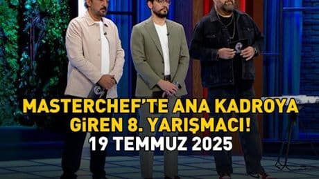 MASTERCHEF'TE ANA KADROYA GİREN 8. YARIŞMACI 19 TEMMUZ 2025 | MasterChef'te ana kadroya kim girdi? Mehmet, Danilo ve Somer Şef kararını verdi!