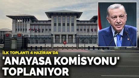 'Anayasa komisyonu' toplanıyor: İlk toplantı 4 Haziran'da